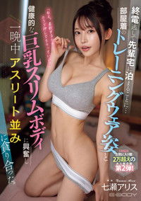終電逃して先輩宅に泊まることに… 部屋着のトレーニングウェア姿と健康的な巨乳スリムボディに興奮し一晩中アスリート並みに貪り合った。 七瀬アリス