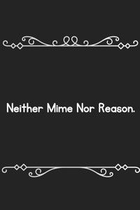 Neither mime, nor reason