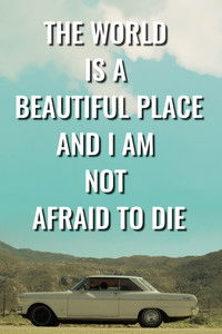 The World is a Beautiful Place and I Am Not Afraid to Die