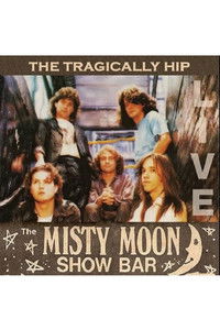 The Tragically Hip - Live at the Misty Moon