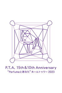 P.T.A.15th&10th Anniversary “Perfumeとあなた”ホールトゥワー2023