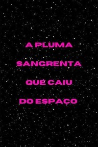 A Pluma Sangrenta que Caiu do Espaço