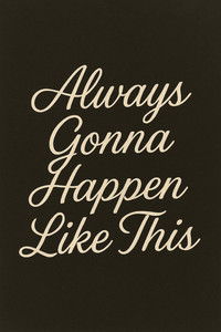 Always Gonna Happen Like This