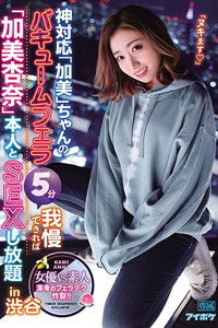 神対応「加美」ちゃんのバキュームフェラ5分我慢できれば「加美杏奈」本人とSEXし放題in渋谷 渾身のフェラテク炸裂！！