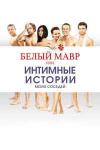 Белый мавр, или Интимные истории о моих соседях