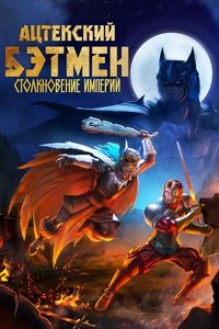 Ацтекский Бэтмен: Столкновение империй