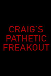 Craig's Pathetic Freakout