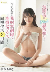 昔から好きだった幼馴染はNo.1風俗嬢に… オプション全乗せ発射無制限で本番セックスしまくった同棲生活3日間 橋本ありな