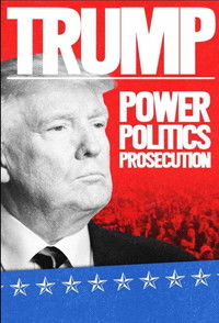 Trump: Power, Politics, Prosecution