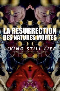 La Résurrection des natures mortes (Living Still Life)