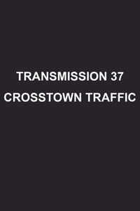 Transmission 37: Crosstown Traffic